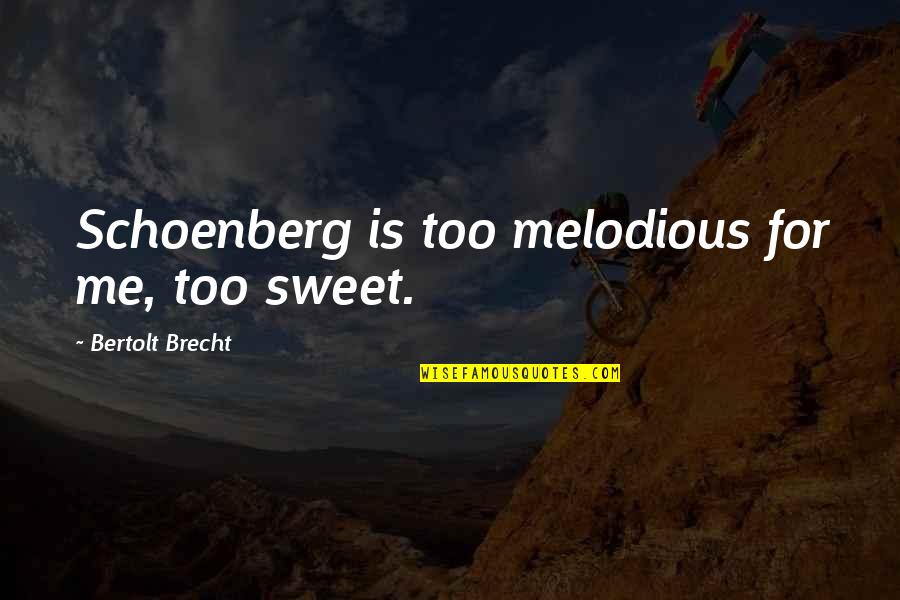 Dies And Jenes Quotes By Bertolt Brecht: Schoenberg is too melodious for me, too sweet. Dies And Jenes Quotes By Bertolt Brecht: Schoenberg is too melodious for me, too sweet.