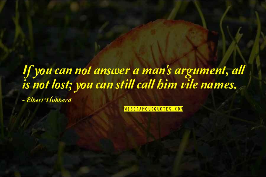 Dies And Jenes Quotes By Elbert Hubbard: If you can not answer a man's argument,