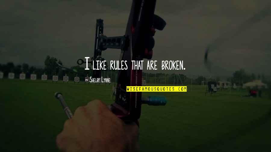 Dies And Jenes Quotes By Shelby Lynne: I like rules that are broken. Dies And Jenes Quotes By Shelby Lynne: I like rules that are broken.