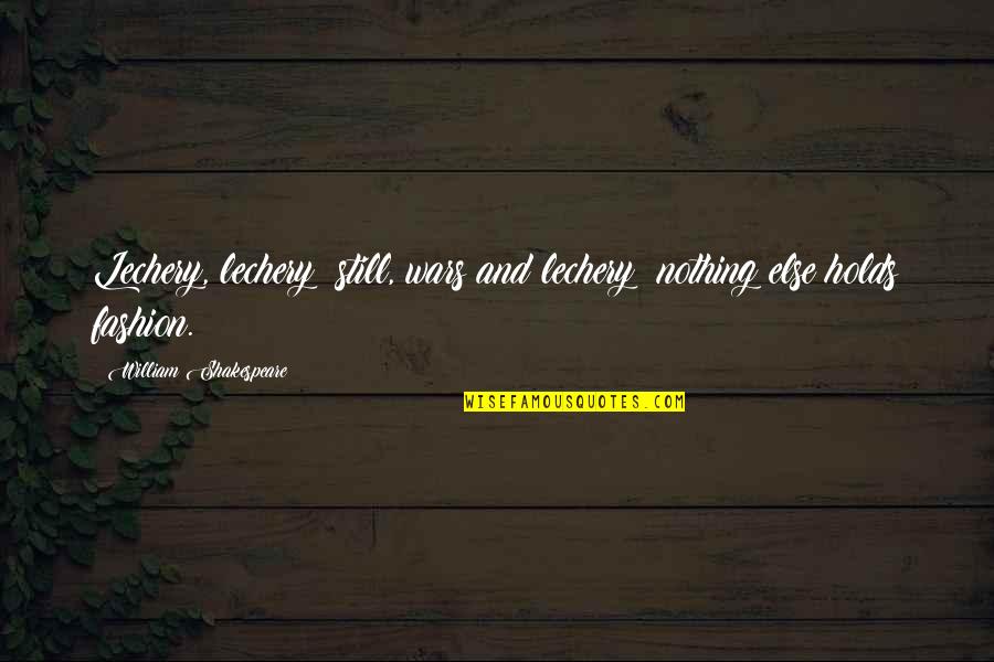Diescher Quotes By William Shakespeare: Lechery, lechery; still, wars and lechery: nothing else Diescher Quotes By William Shakespeare: Lechery, lechery; still, wars and lechery: nothing else