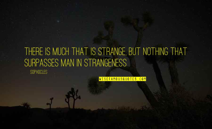 Diesel Engine Quotes By Sophocles: There is much that is strange, but nothing