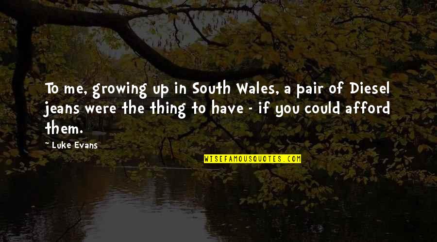 Diesel Jeans Quotes By Luke Evans: To me, growing up in South Wales, a