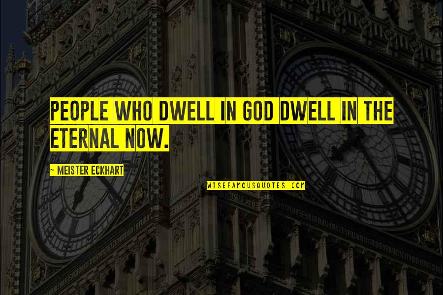 Dieselbeats Quotes By Meister Eckhart: People who dwell in God dwell in the