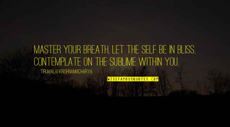 Diesheka Quotes By Tirumalai Krishnamacharya: Master your breath, let the self be in