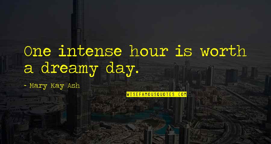 Dieskaustra E Quotes By Mary Kay Ash: One intense hour is worth a dreamy day. Dieskaustra E Quotes By Mary Kay Ash: One intense hour is worth a dreamy day.
