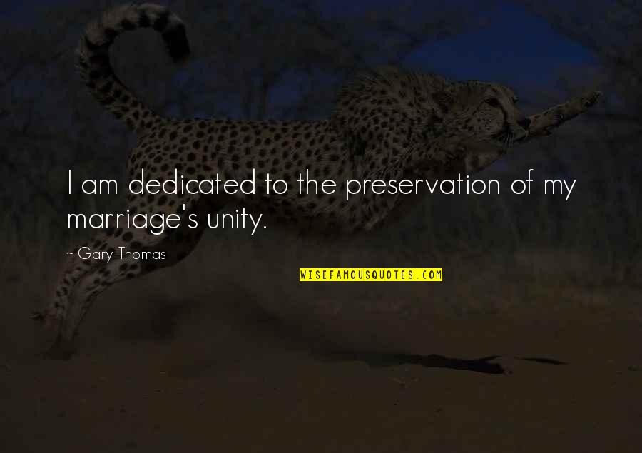 Diesse Quotes By Gary Thomas: I am dedicated to the preservation of my