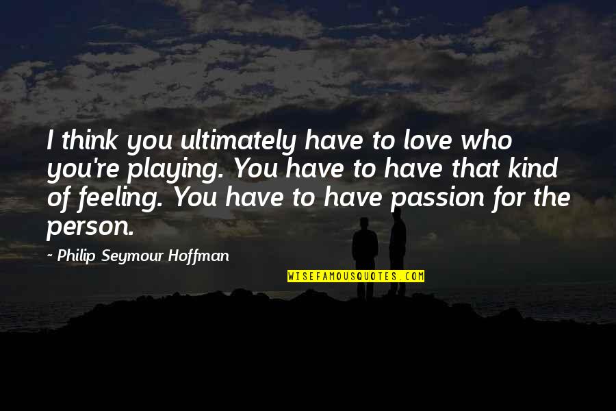 Diesseits Quotes By Philip Seymour Hoffman: I think you ultimately have to love who