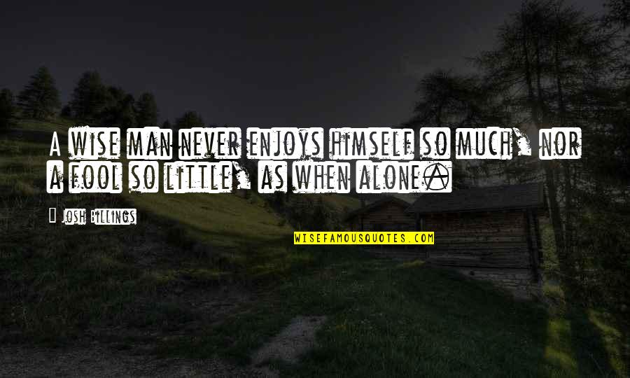 Diessen Wilhelm Quotes By Josh Billings: A wise man never enjoys himself so much,
