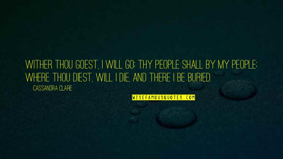 Diest Quotes By Cassandra Clare: Wither thou goest, I will go; thy people