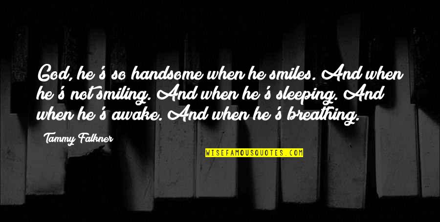 Diestamped Quotes By Tammy Falkner: God, he's so handsome when he smiles. And Diestamped Quotes By Tammy Falkner: God, he's so handsome when he smiles. And