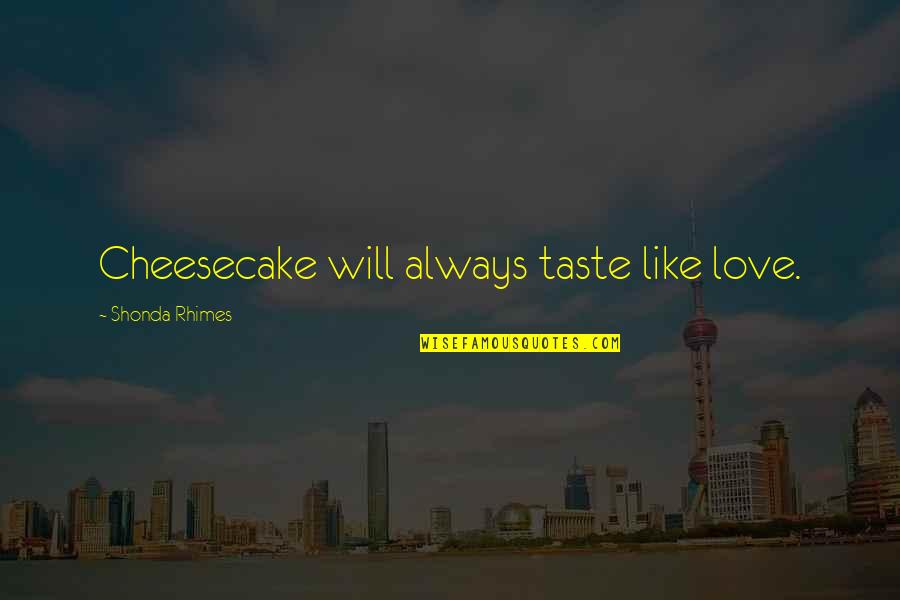 Diestel Turkeys Quotes By Shonda Rhimes: Cheesecake will always taste like love. Diestel Turkeys Quotes By Shonda Rhimes: Cheesecake will always taste like love.