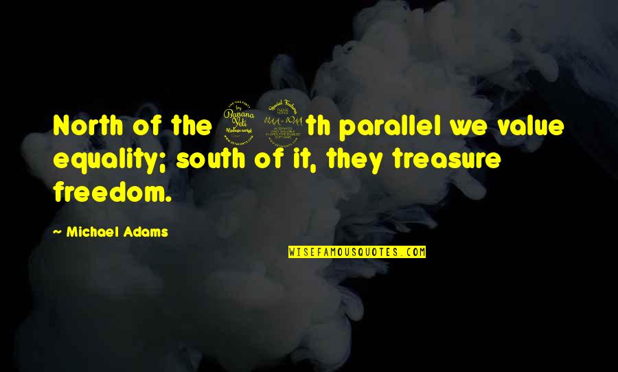 Diestelhorst Menomonee Quotes By Michael Adams: North of the 49th parallel we value equality;