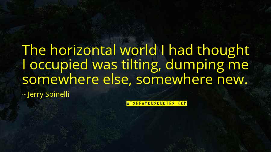 Diestelhorst Opioid Quotes By Jerry Spinelli: The horizontal world I had thought I occupied Diestelhorst Opioid Quotes By Jerry Spinelli: The horizontal world I had thought I occupied