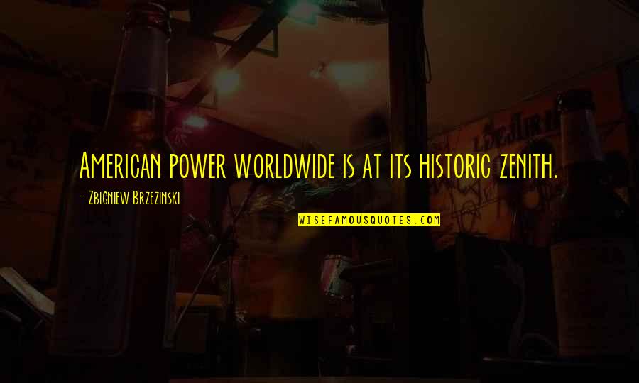 Diestelhorst Opioid Quotes By Zbigniew Brzezinski: American power worldwide is at its historic zenith. Diestelhorst Opioid Quotes By Zbigniew Brzezinski: American power worldwide is at its historic zenith.