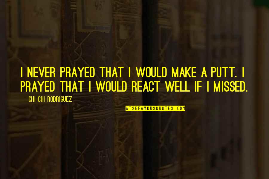 Diestra De Dios Quotes By Chi Chi Rodriguez: I never prayed that I would make a Diestra De Dios Quotes By Chi Chi Rodriguez: I never prayed that I would make a