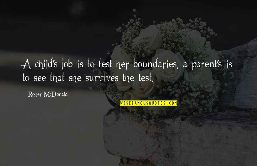 Diestra Quotes By Roger McDonald: A child's job is to test her boundaries, Diestra Quotes By Roger McDonald: A child's job is to test her boundaries,