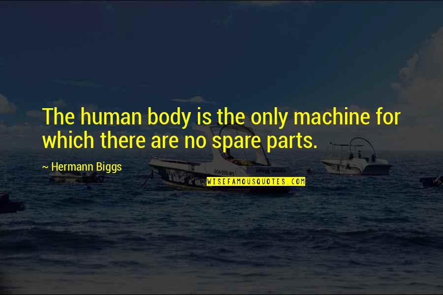 Diestro Y Quotes By Hermann Biggs: The human body is the only machine for