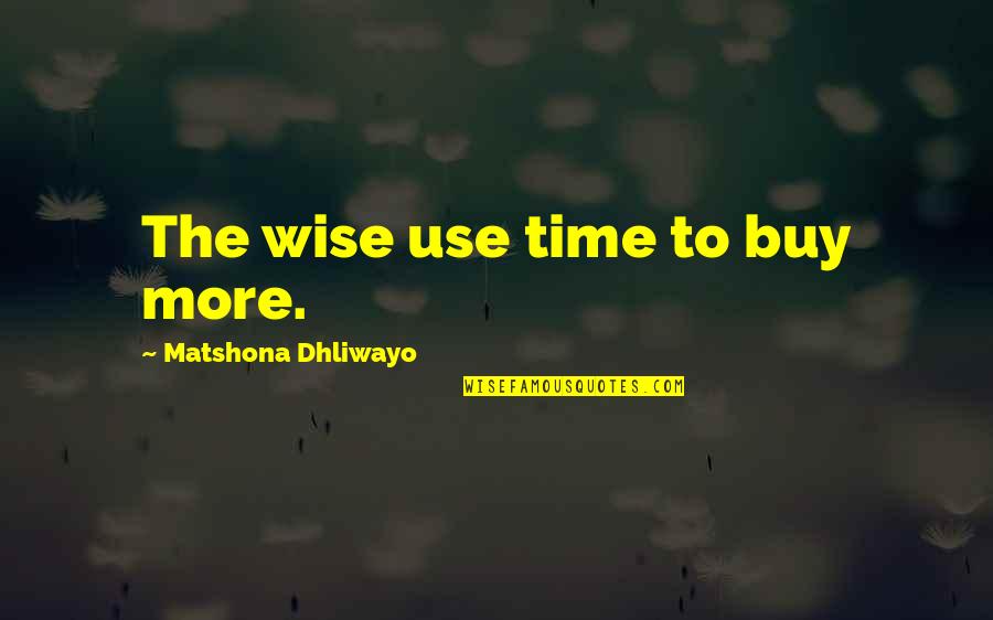 Diestrus Quotes By Matshona Dhliwayo: The wise use time to buy more.