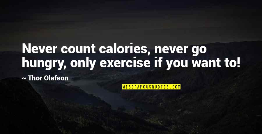 Diet And Exercise Inspirational Quotes By Thor Olafson: Never count calories, never go hungry, only exercise