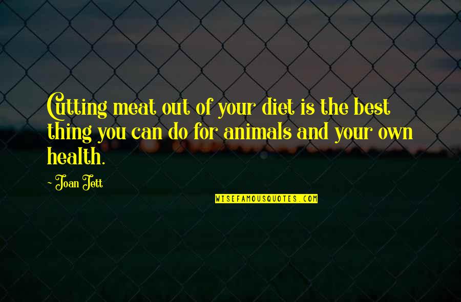 Diet And Health Quotes By Joan Jett: Cutting meat out of your diet is the