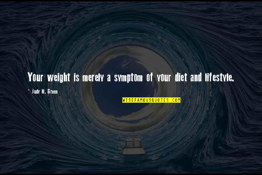 Diet And Health Quotes By Judy N. Green: Your weight is merely a symptom of your