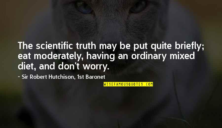 Diet And Health Quotes By Sir Robert Hutchison, 1st Baronet: The scientific truth may be put quite briefly;