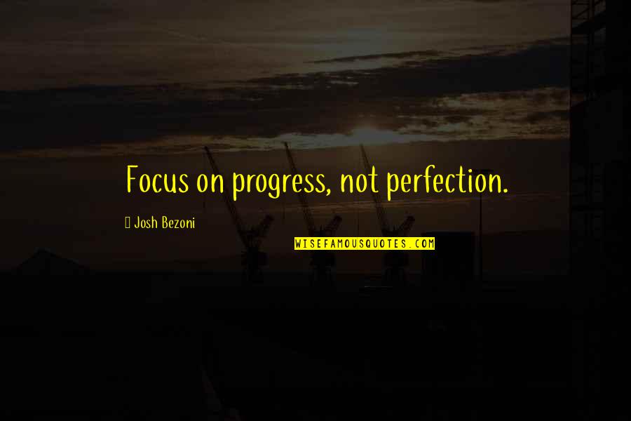 Diet And Nutrition Quotes By Josh Bezoni: Focus on progress, not perfection.