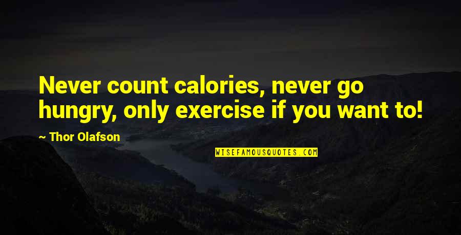 Diet And Weight Loss Quotes By Thor Olafson: Never count calories, never go hungry, only exercise