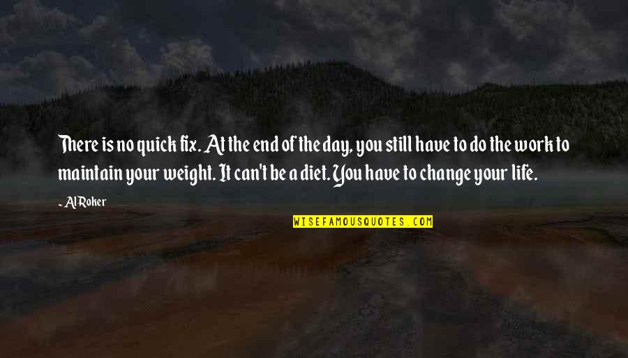 Diet Change Quotes By Al Roker: There is no quick fix. At the end