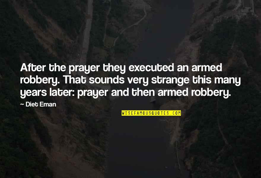 Diet Eman Quotes By Diet Eman: After the prayer they executed an armed robbery. Diet Eman Quotes By Diet Eman: After the prayer they executed an armed robbery.