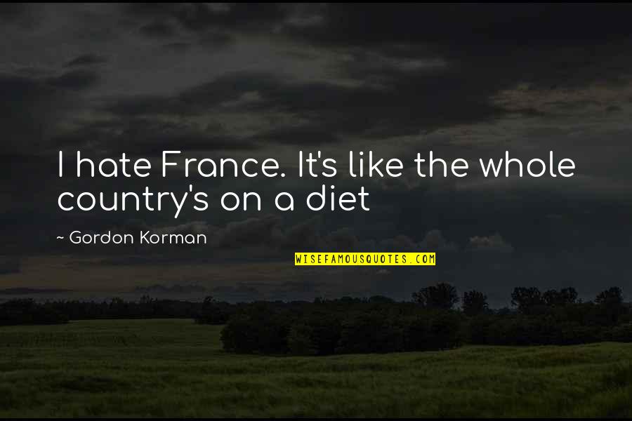 Diet Food Quotes By Gordon Korman: I hate France. It's like the whole country's