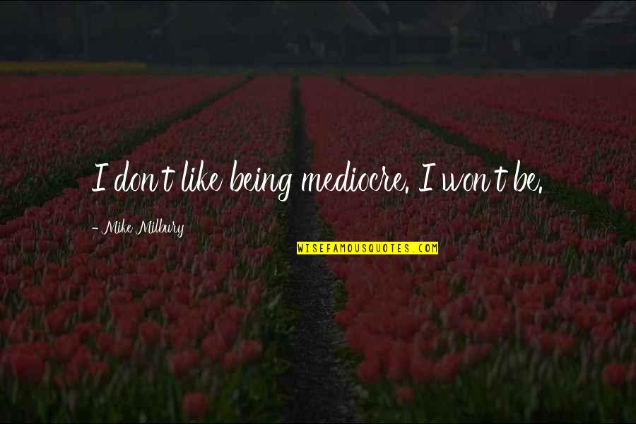Diet Funnies Quotes By Mike Milbury: I don't like being mediocre. I won't be. Diet Funnies Quotes By Mike Milbury: I don't like being mediocre. I won't be.