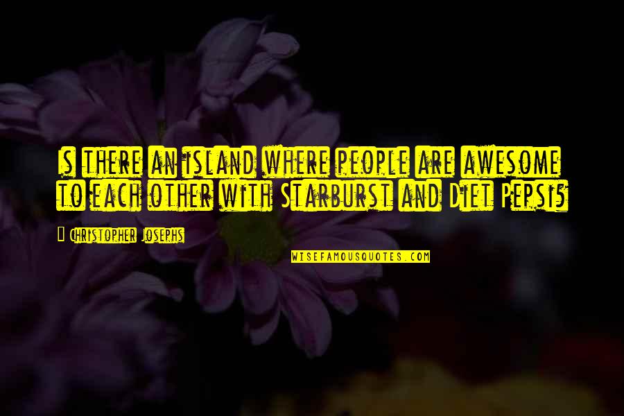 Diet Pepsi Quotes By Christopher Josephs: Is there an island where people are awesome Diet Pepsi Quotes By Christopher Josephs: Is there an island where people are awesome