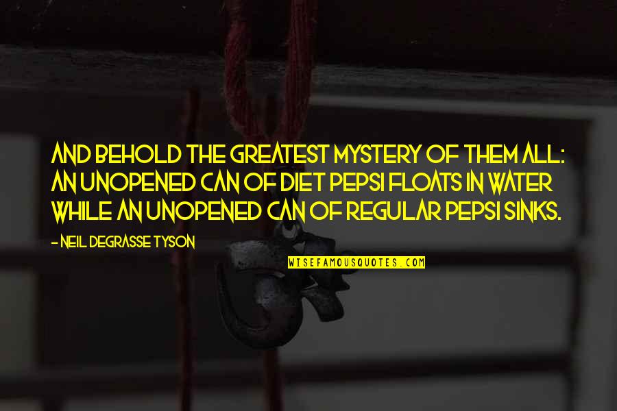 Diet Pepsi Quotes By Neil DeGrasse Tyson: And behold the greatest mystery of them all: Diet Pepsi Quotes By Neil DeGrasse Tyson: And behold the greatest mystery of them all:
