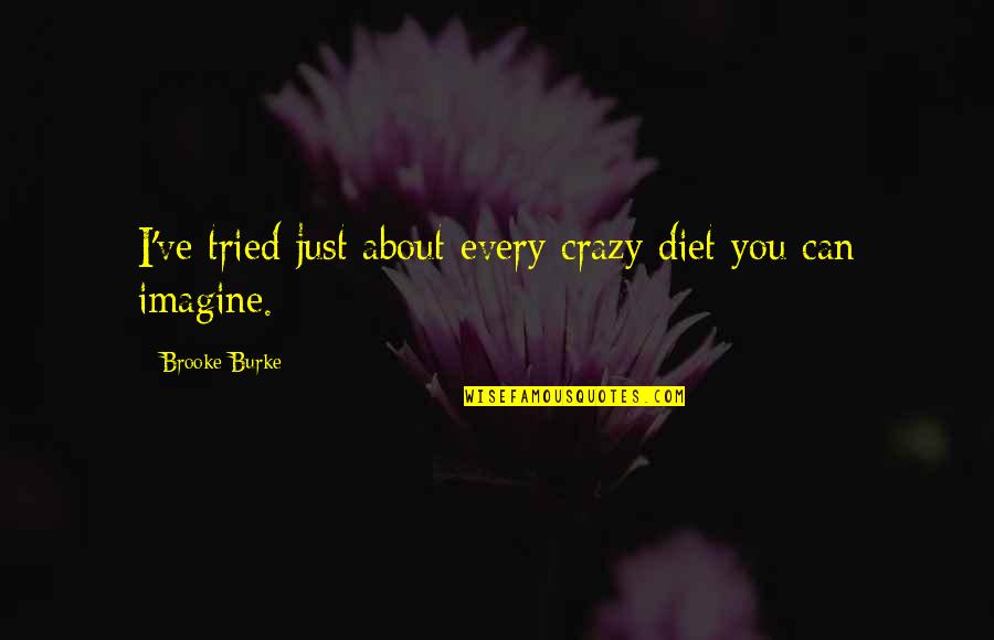 Diet Quotes By Brooke Burke: I've tried just about every crazy diet you