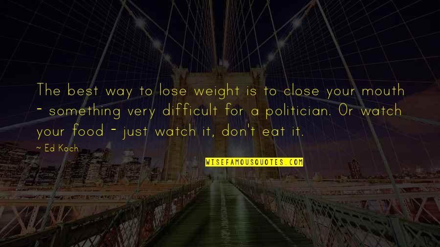 Diet Quotes By Ed Koch: The best way to lose weight is to
