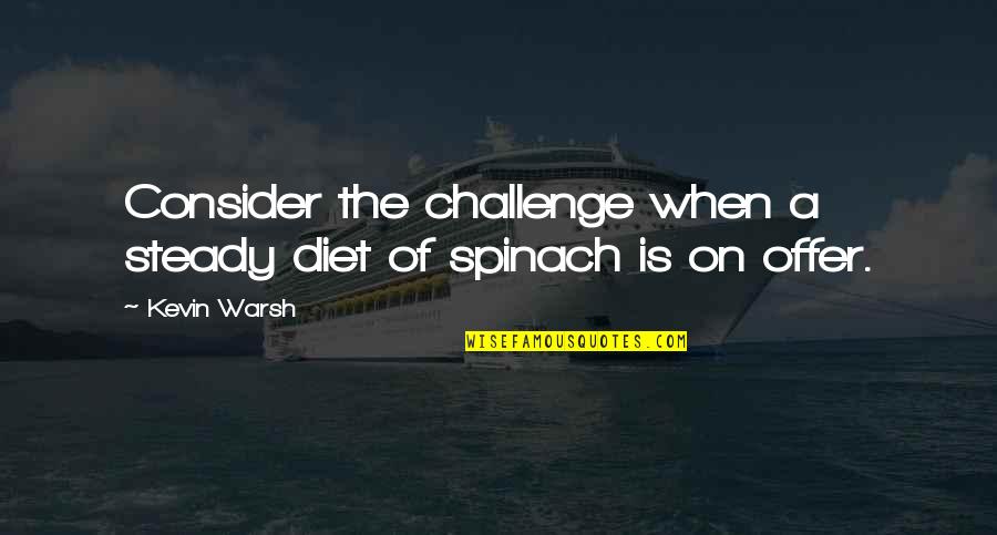 Diet Quotes By Kevin Warsh: Consider the challenge when a steady diet of