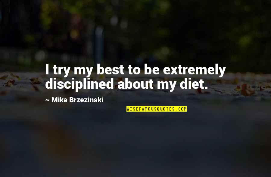 Diet Quotes By Mika Brzezinski: I try my best to be extremely disciplined