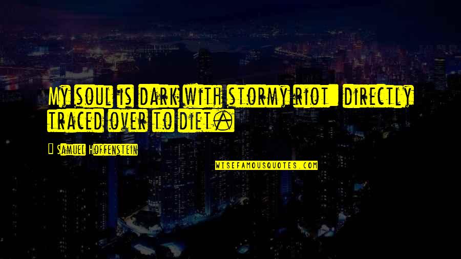 Diet Quotes By Samuel Hoffenstein: My soul is dark with stormy riot: directly