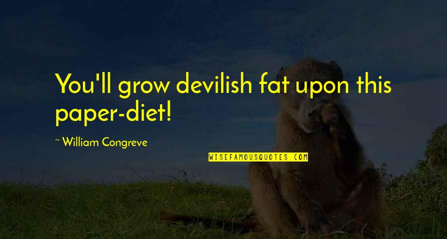 Diet Quotes By William Congreve: You'll grow devilish fat upon this paper-diet!