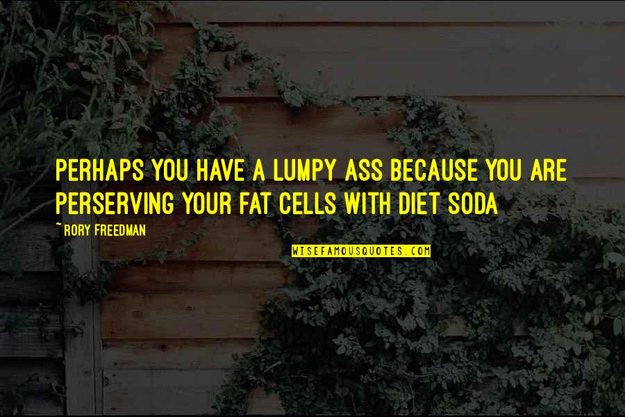 Diet Soda Quotes By Rory Freedman: Perhaps you have a lumpy ass because you