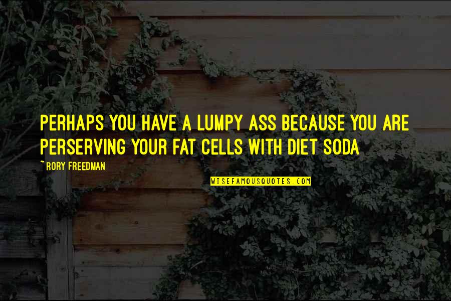 Diet Soda Quotes By Rory Freedman: Perhaps you have a lumpy ass because you Diet Soda Quotes By Rory Freedman: Perhaps you have a lumpy ass because you
