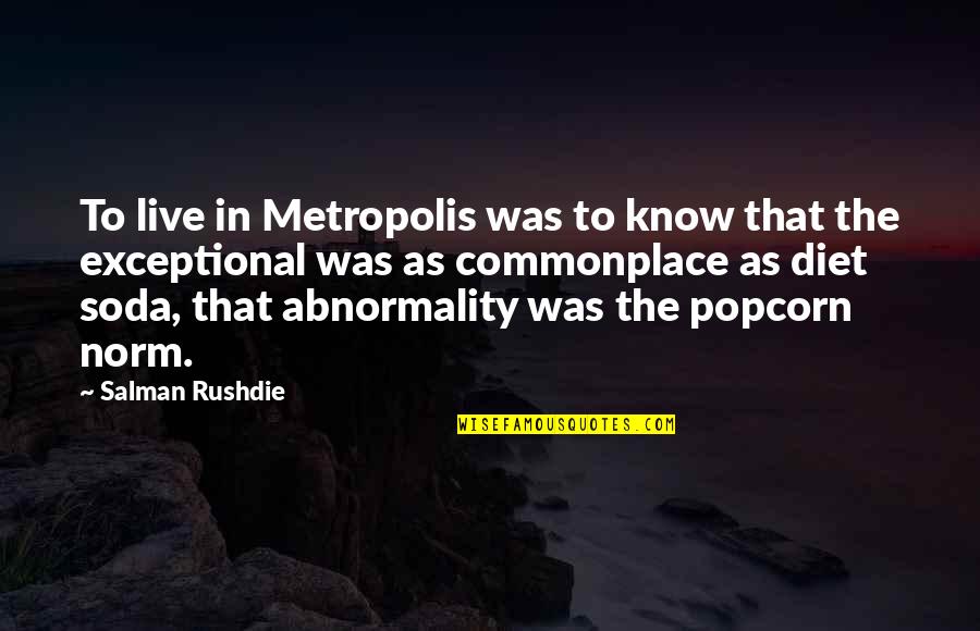 Diet Soda Quotes By Salman Rushdie: To live in Metropolis was to know that Diet Soda Quotes By Salman Rushdie: To live in Metropolis was to know that