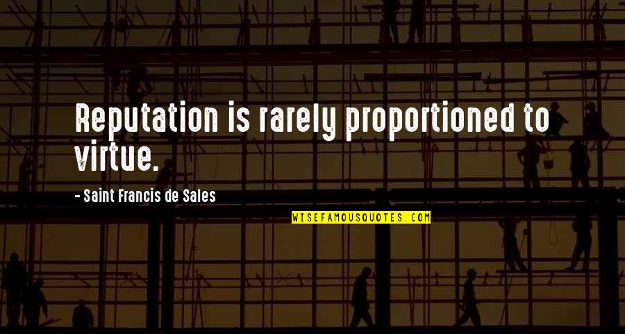 Dietario Quotes By Saint Francis De Sales: Reputation is rarely proportioned to virtue. Dietario Quotes By Saint Francis De Sales: Reputation is rarely proportioned to virtue.