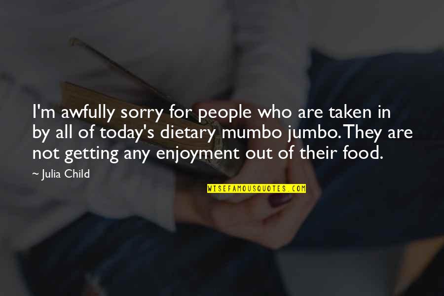 Dietary Quotes By Julia Child: I'm awfully sorry for people who are taken