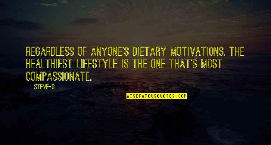 Dietary Quotes By Steve-O: Regardless of anyone's dietary motivations, the healthiest lifestyle