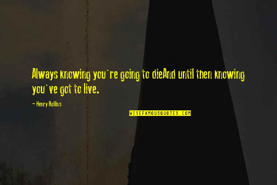 Dietary Supplements Quotes By Henry Rollins: Always knowing you're going to dieAnd until then
