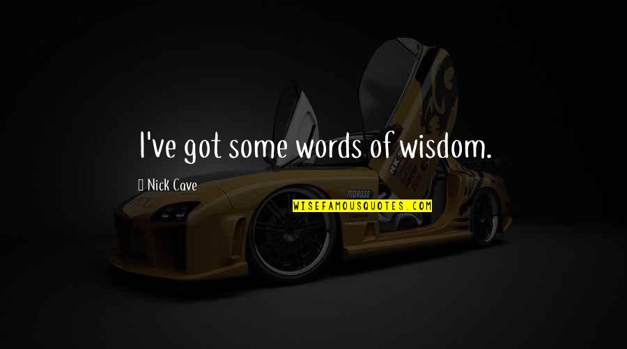 Dietels Guy Quotes By Nick Cave: I've got some words of wisdom. Dietels Guy Quotes By Nick Cave: I've got some words of wisdom.