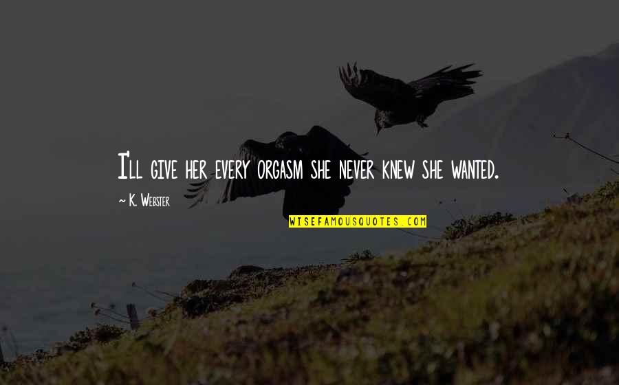 Dieter Bonhoeffer Quotes By K. Webster: I'll give her every orgasm she never knew