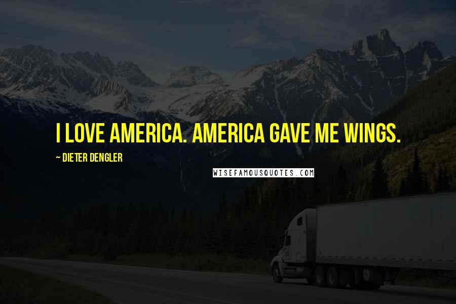 Dieter Dengler quotes: I love America. America gave me wings.